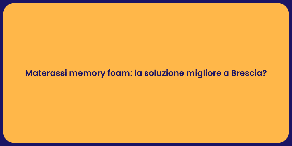 Materassi memory foam: la soluzione migliore a Brescia?