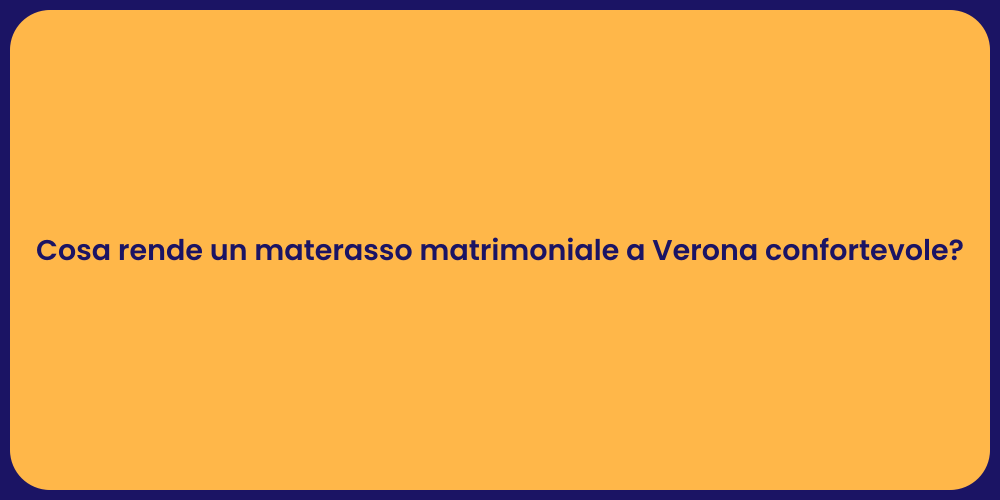 Cosa rende un materasso matrimoniale a Verona confortevole?