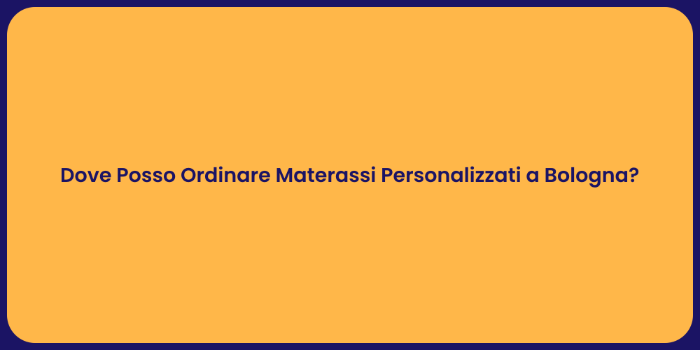 Dove Posso Ordinare Materassi Personalizzati a Bologna?