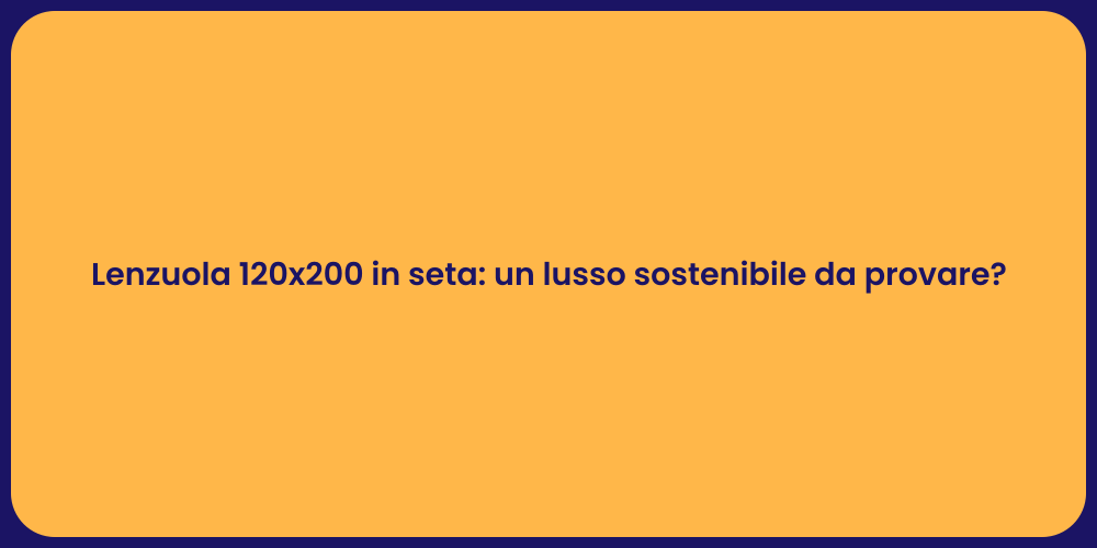Lenzuola 120x200 in seta: un lusso sostenibile da provare?
