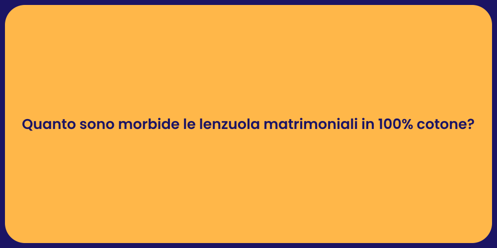 Quanto sono morbide le lenzuola matrimoniali in 100% cotone?