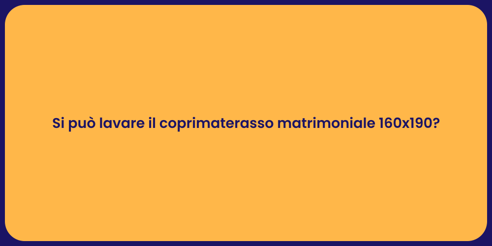 Si può lavare il coprimaterasso matrimoniale 160x190?