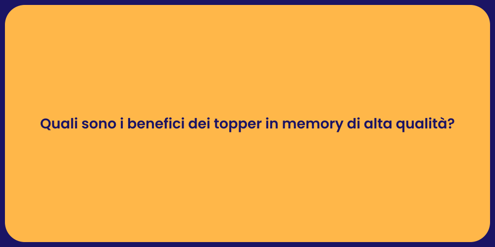 Quali sono i benefici dei topper in memory di alta qualità?