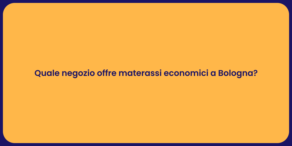 Quale negozio offre materassi economici a Bologna?