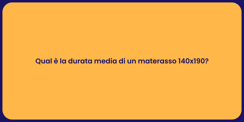 Qual è la durata media di un materasso 140x190?