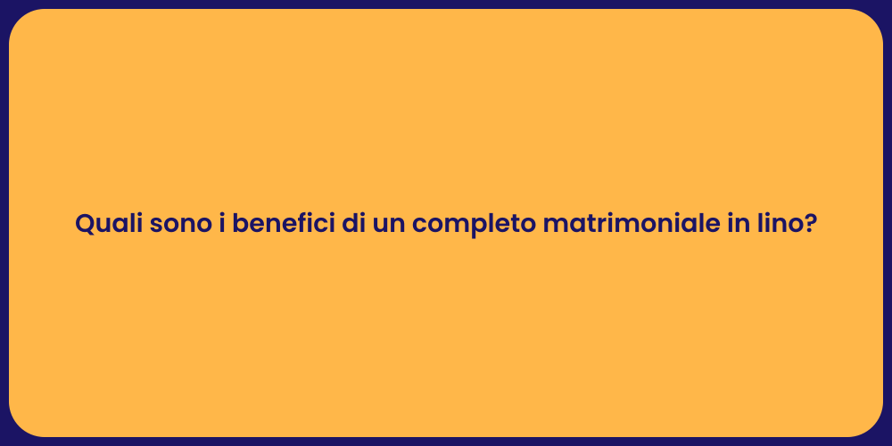 Quali sono i benefici di un completo matrimoniale in lino?