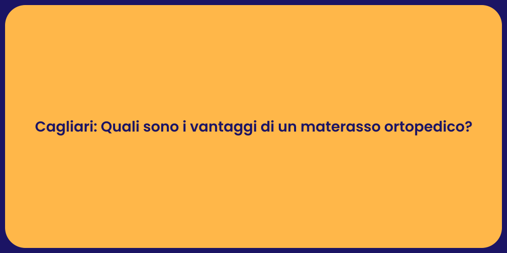 Cagliari: Quali sono i vantaggi di un materasso ortopedico?