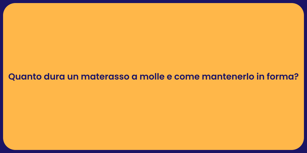 Quanto dura un materasso a molle e come mantenerlo in forma?