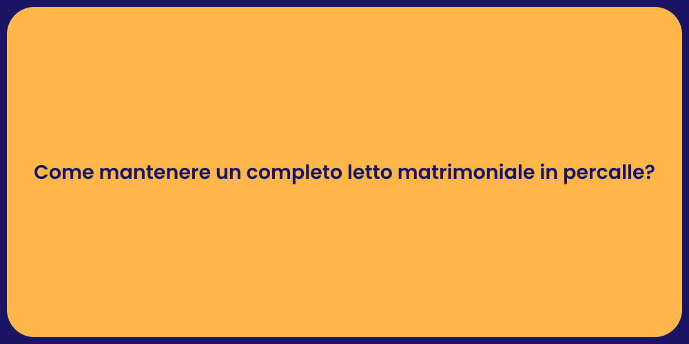 Come mantenere un completo letto matrimoniale in percalle?