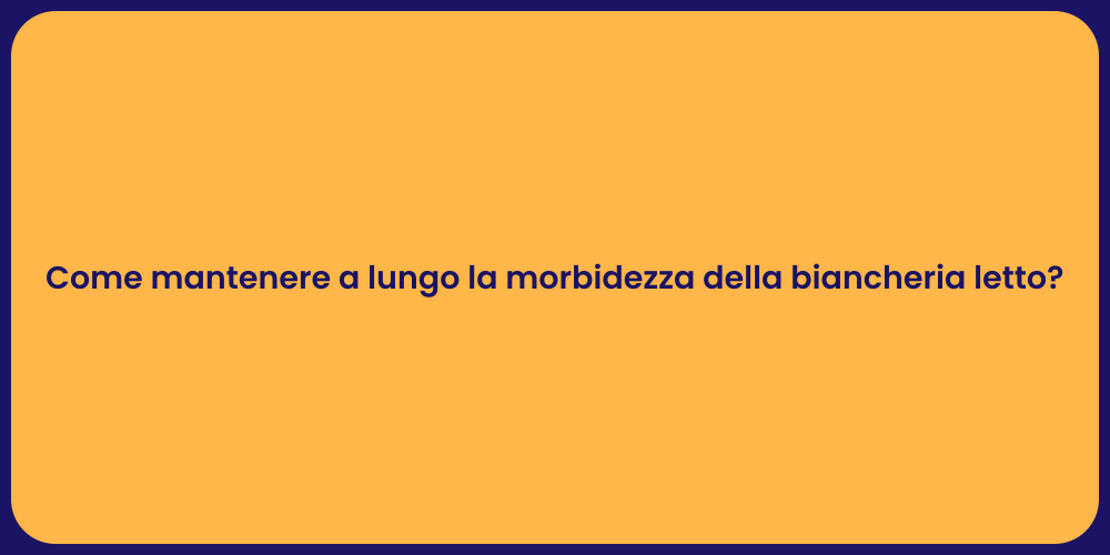 Come mantenere a lungo la morbidezza della biancheria letto?