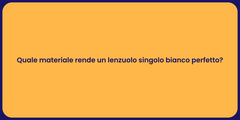 Quale materiale rende un lenzuolo singolo bianco perfetto?