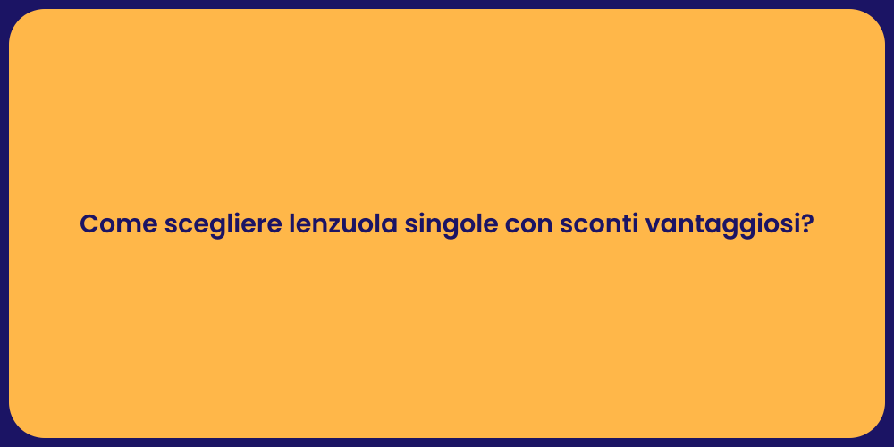 Come scegliere lenzuola singole con sconti vantaggiosi?