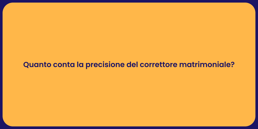 Quanto conta la precisione del correttore matrimoniale?