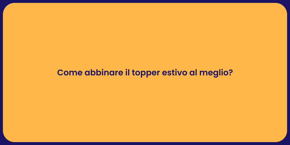 Come abbinare il topper estivo al meglio?