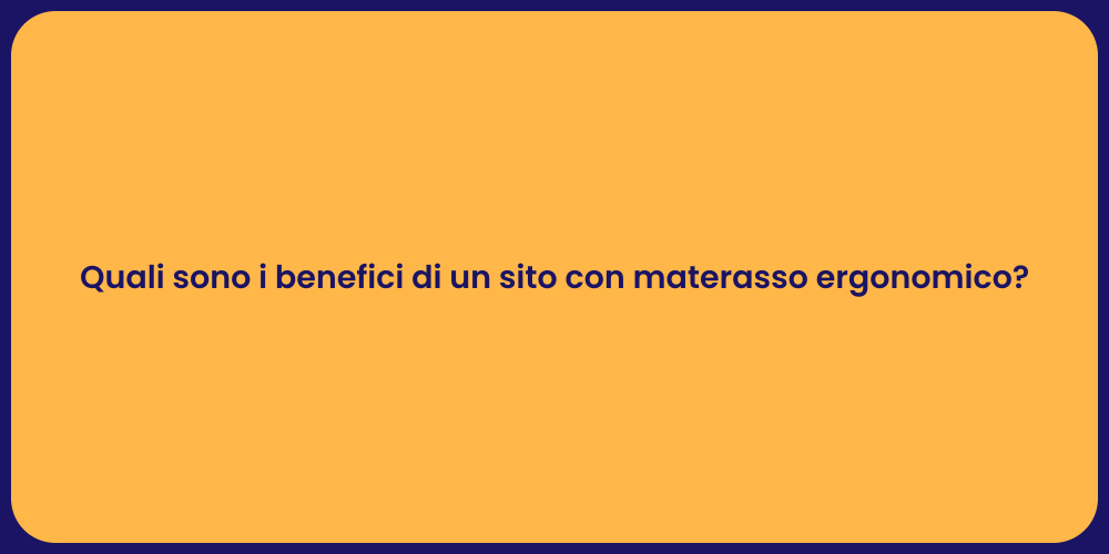Quali sono i benefici di un sito con materasso ergonomico?