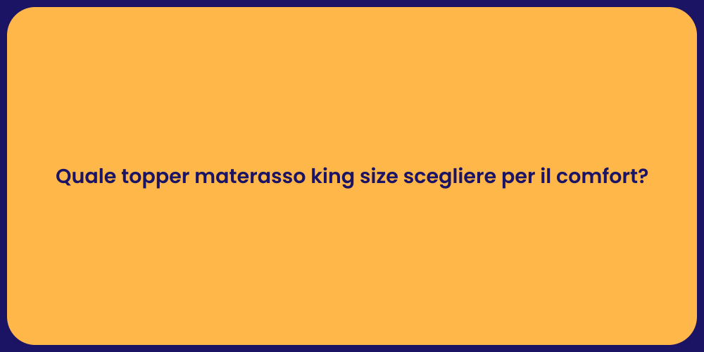 Quale topper materasso king size scegliere per il comfort?