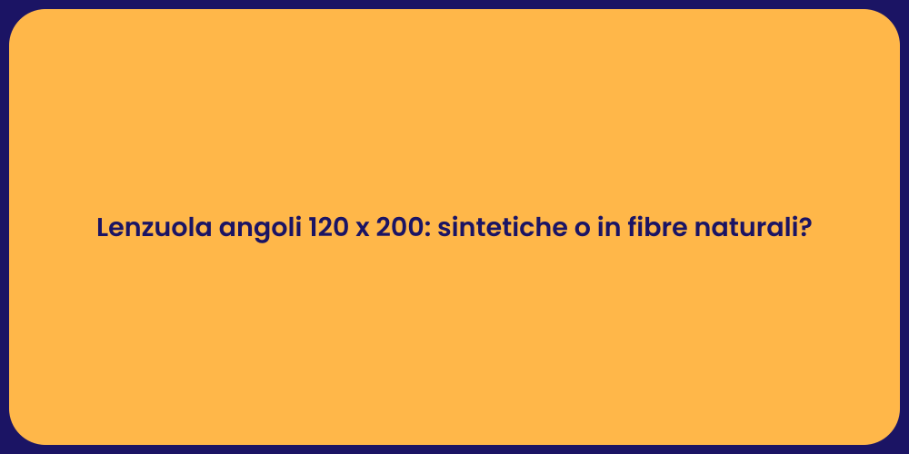 Lenzuola angoli 120 x 200: sintetiche o in fibre naturali?