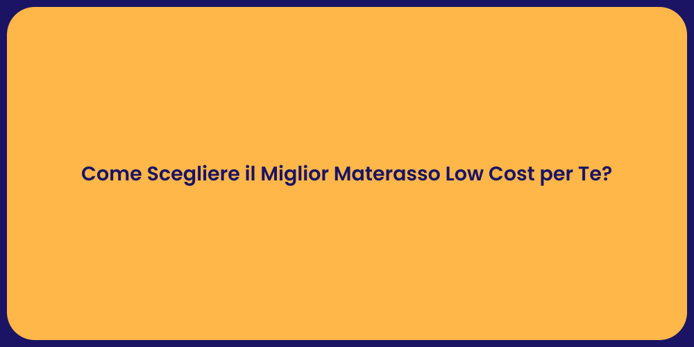 Come Scegliere il Miglior Materasso Low Cost per Te?