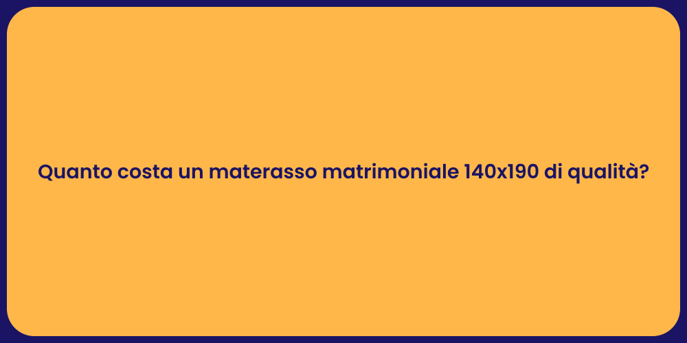 Quanto costa un materasso matrimoniale 140x190 di qualità?