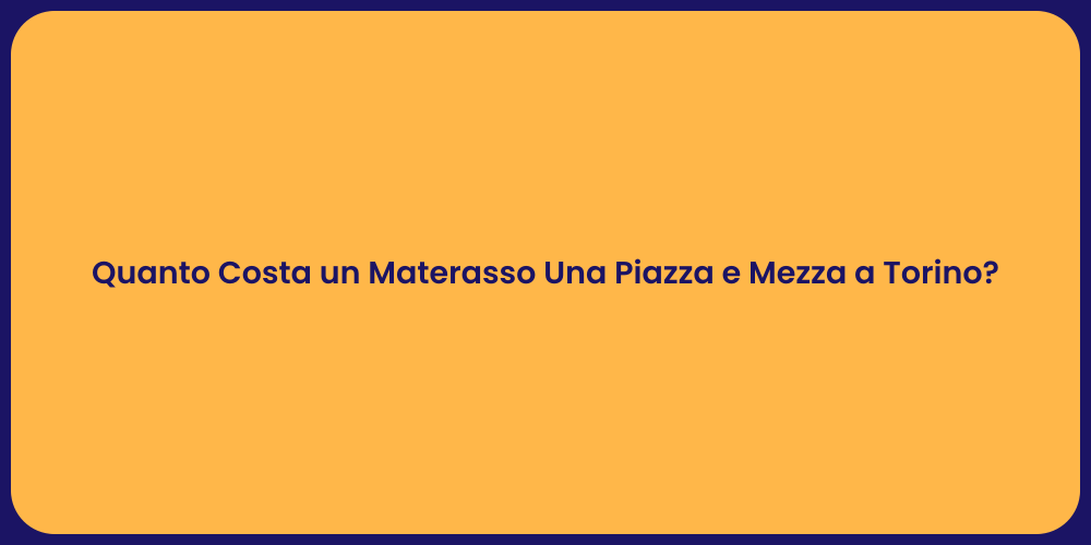 Quanto Costa un Materasso Una Piazza e Mezza a Torino?
