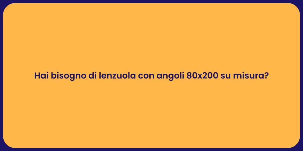 Hai bisogno di lenzuola con angoli 80x200 su misura?