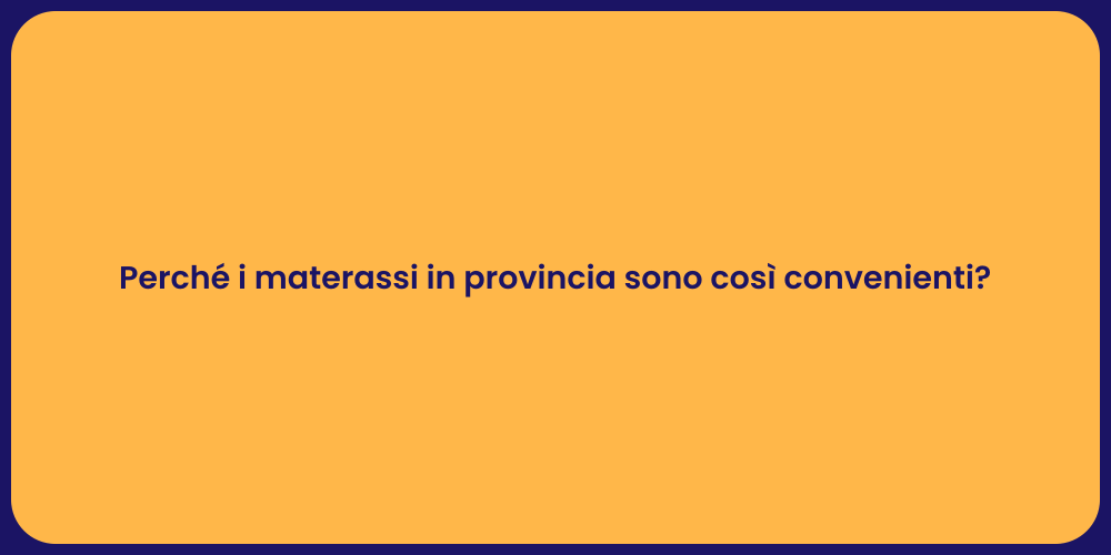 Perché i materassi in provincia sono così convenienti?