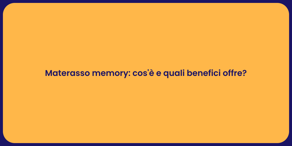 Materasso memory: cos'è e quali benefici offre?