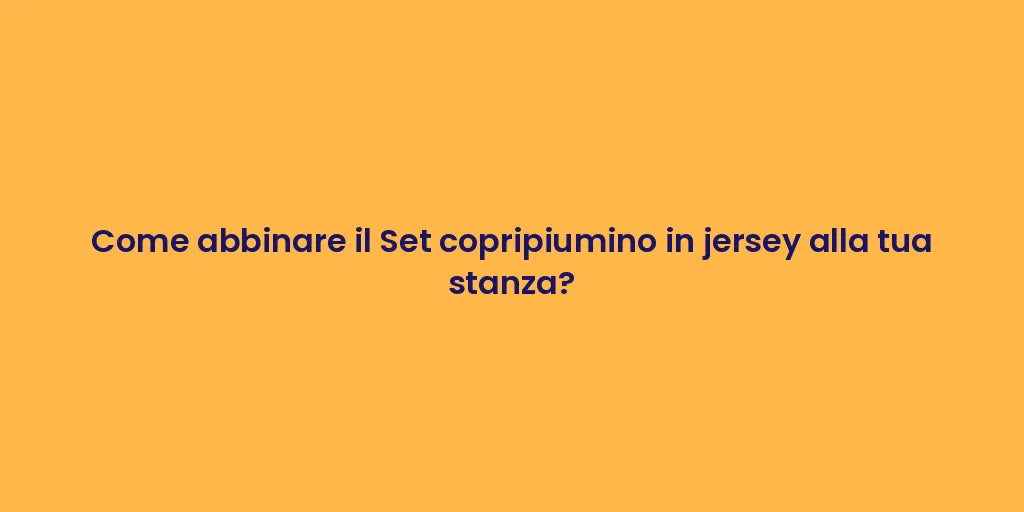 Come abbinare il Set copripiumino in jersey alla tua stanza?