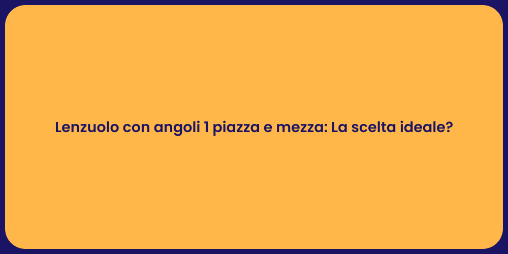 Lenzuolo con angoli 1 piazza e mezza: La scelta ideale?