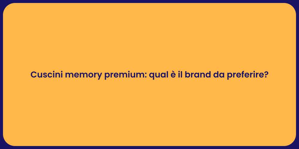 Cuscini memory premium: qual è il brand da preferire?