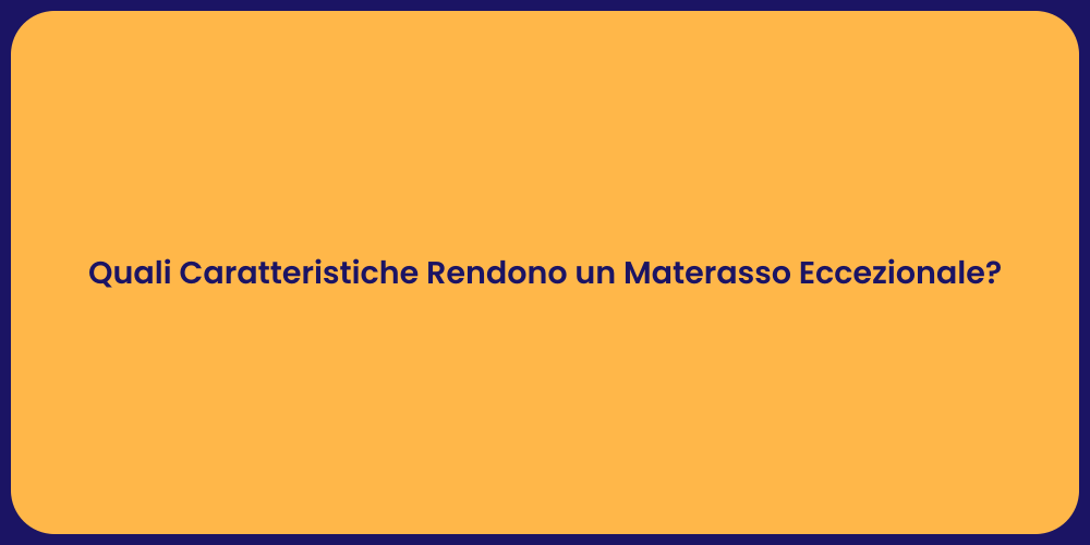 Quali Caratteristiche Rendono un Materasso Eccezionale?