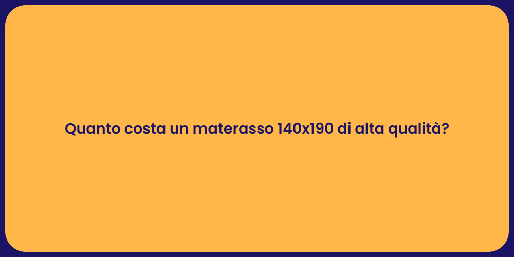 Quanto costa un materasso 140x190 di alta qualità?