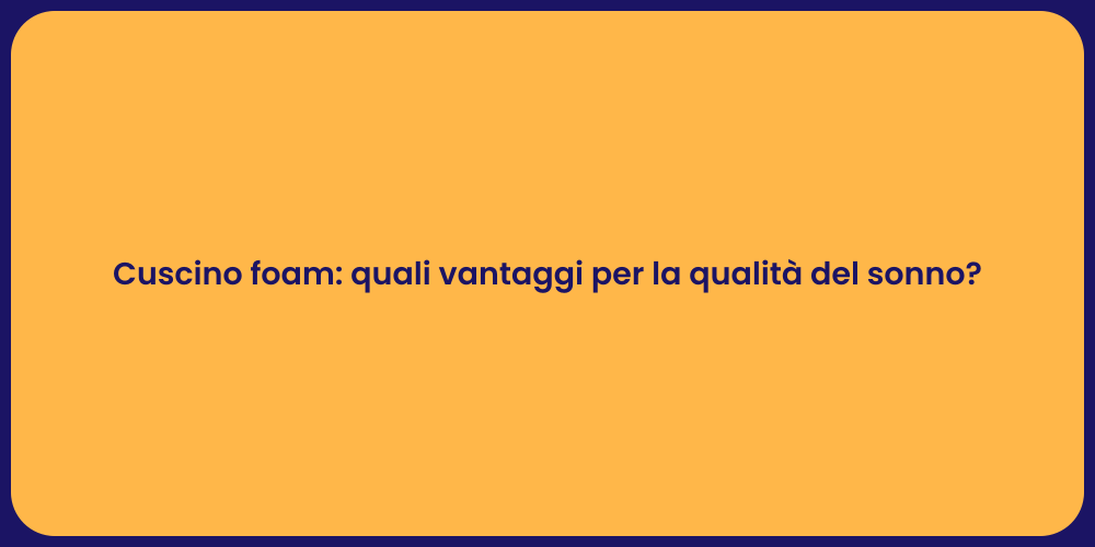 Cuscino foam: quali vantaggi per la qualità del sonno?