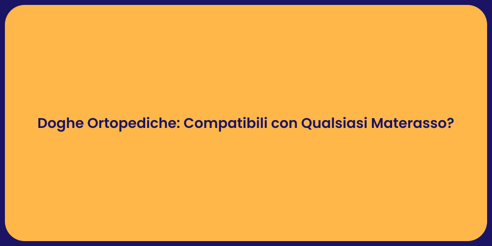 Doghe Ortopediche: Compatibili con Qualsiasi Materasso?