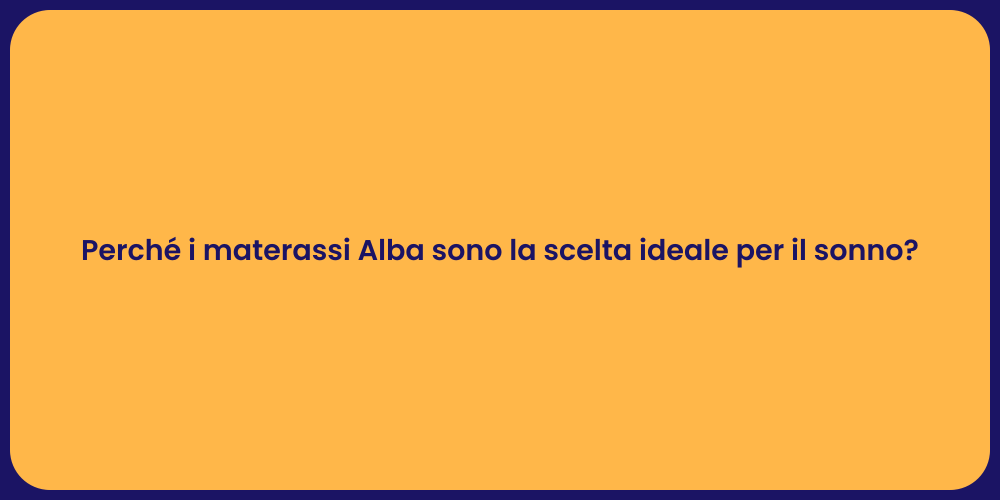 Perché i materassi Alba sono la scelta ideale per il sonno?