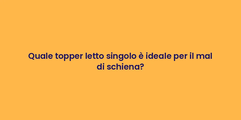 Quale topper letto singolo è ideale per il mal di schiena?