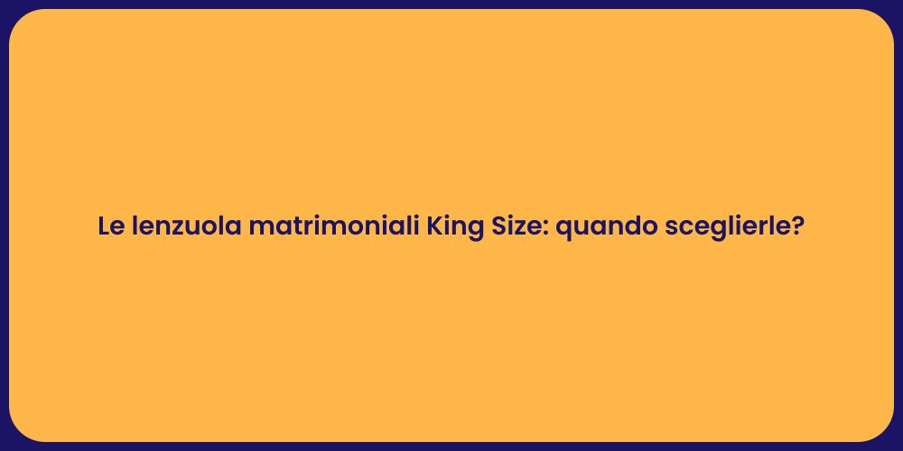 Le lenzuola matrimoniali King Size: quando sceglierle?