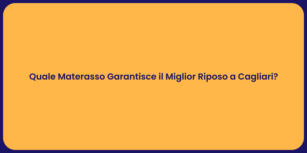 Quale Materasso Garantisce il Miglior Riposo a Cagliari?