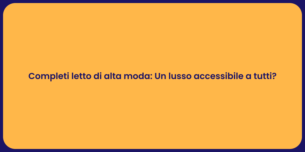 Completi letto di alta moda: Un lusso accessibile a tutti?