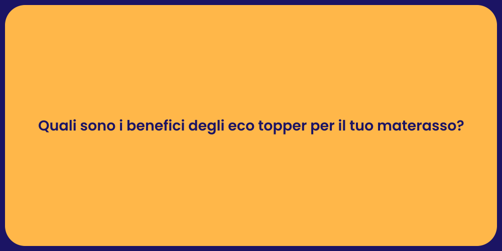 Quali sono i benefici degli eco topper per il tuo materasso?