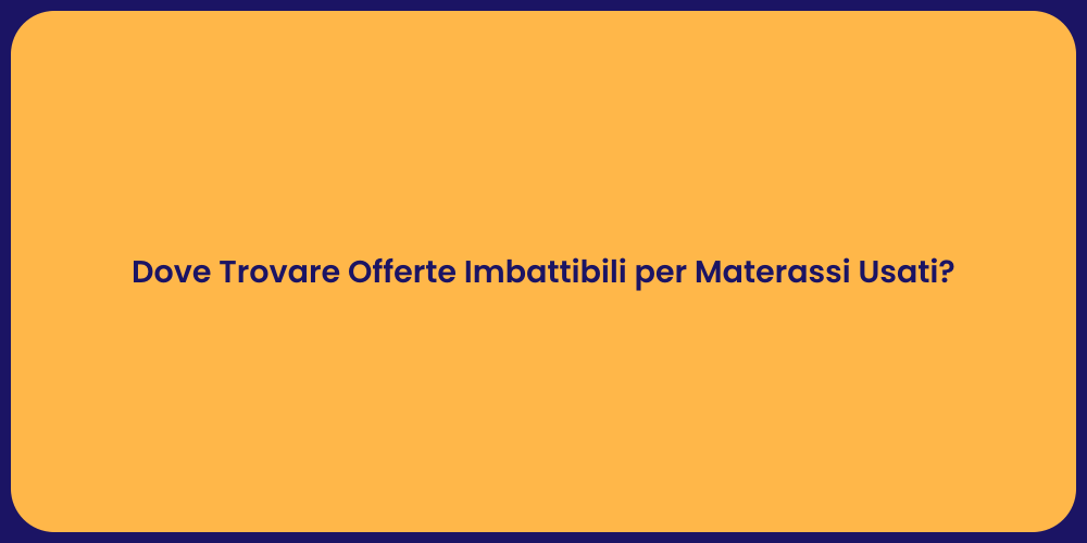 Dove Trovare Offerte Imbattibili per Materassi Usati?