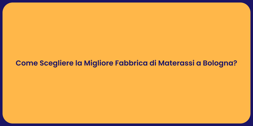 Come Scegliere la Migliore Fabbrica di Materassi a Bologna?