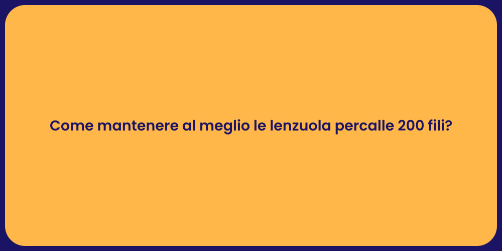 Come mantenere al meglio le lenzuola percalle 200 fili?
