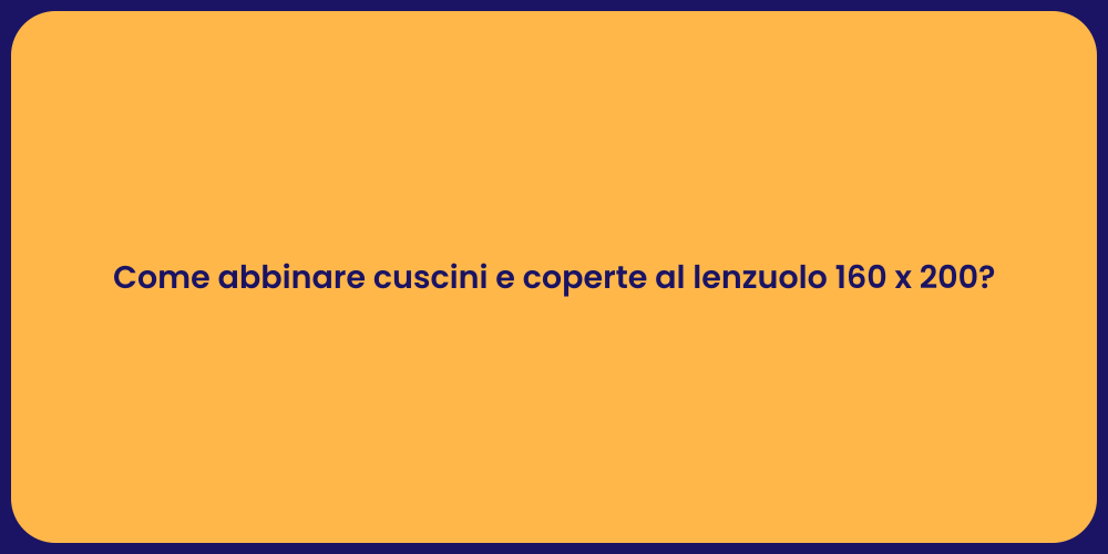 Come abbinare cuscini e coperte al lenzuolo 160 x 200?