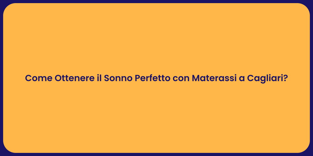 Come Ottenere il Sonno Perfetto con Materassi a Cagliari?