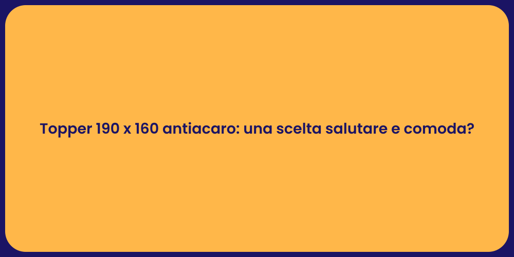 Topper 190 x 160 antiacaro: una scelta salutare e comoda?