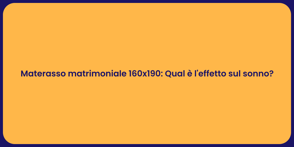 Materasso matrimoniale 160x190: Qual è l'effetto sul sonno?