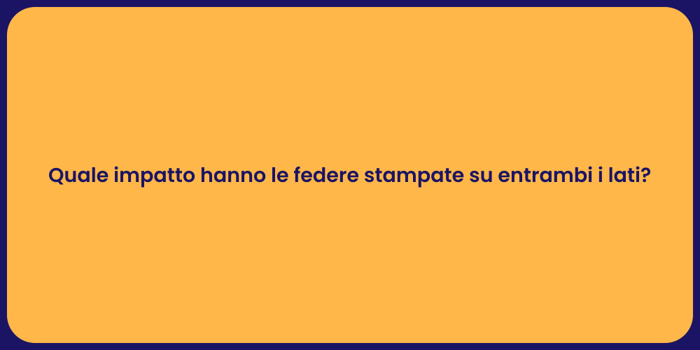 Quale impatto hanno le federe stampate su entrambi i lati?