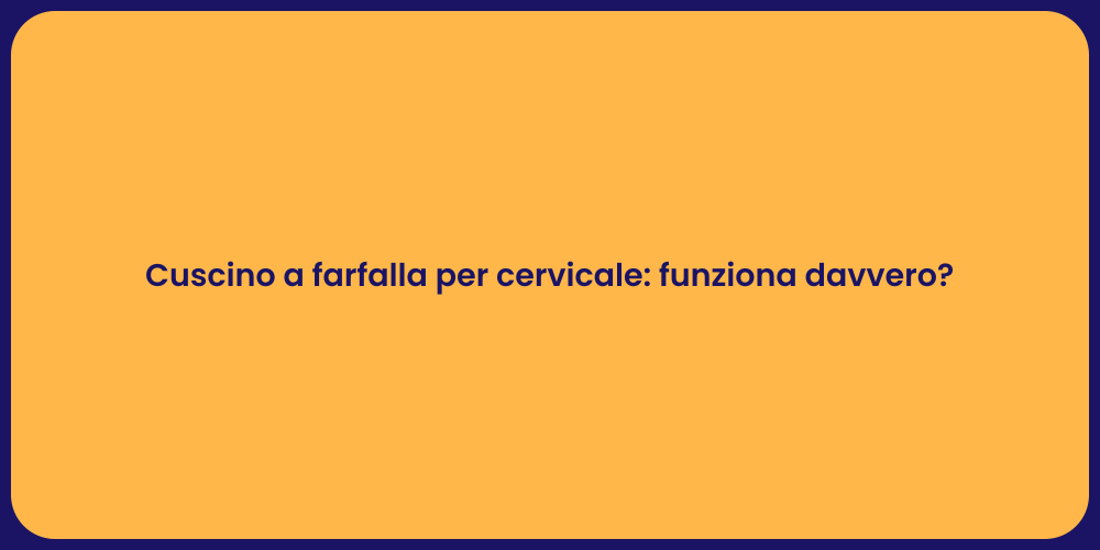 Cuscino a farfalla per cervicale: funziona davvero?