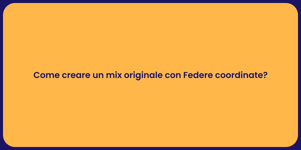 Come creare un mix originale con Federe coordinate?